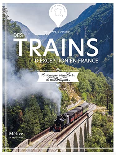 Trains d'exception en France: 15 voyages singuliers et authentiques