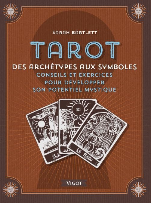 Tarot: Des archétypes aux symboles conseils et exercices pour votre potentiel mystique