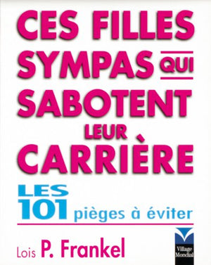 Filles sympas qui sabotent leur carrière : les 101 pièges à éviter