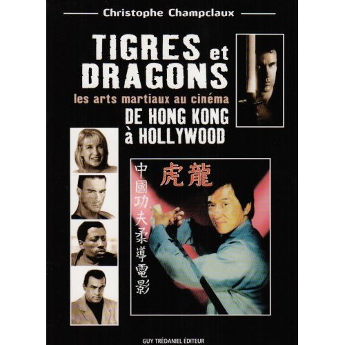 Tigres et dragons : Les Arts martiaux au cinéma, de Hong Kong à Hollywood