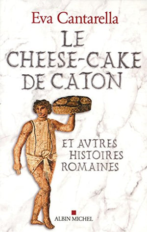 Le cheese-cake de Caton et autres histoires romaines