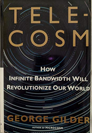 Telecosm: How Infinite Bandwidth Will Revolutionize Our World