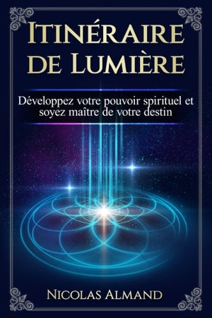 Itineraire de lumiere: Développez votre pouvoir spirituel et soyez maître de votre destin