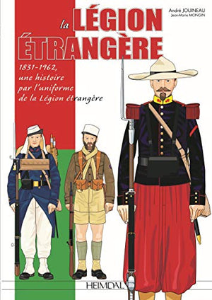 La Légion Etrangère: 1831-1962, une histoire par l'uniforme de la Légion Etrangère