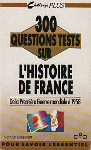 300 questions tests sur l'histoire de France: De la première guerre mondiale à 1958