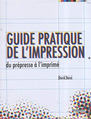 Guide pratique de l'impression, du prépresse à l'imprimé