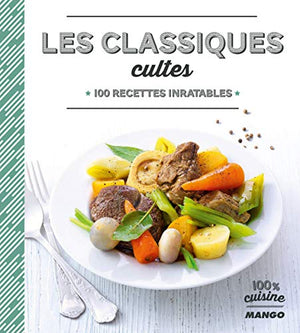 Les classiques cultes: 100 recettes inratables