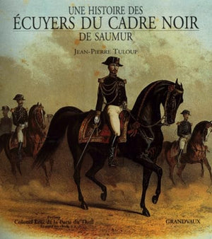 Une histoire des écuyers du Cadre Noir de Saumur