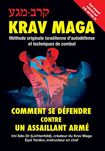 Krav-Maga: Comment se défendre contre un assaillant armé: Méthode originale israélienne d'autodéfense et techniques de combat