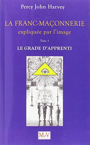 La franc-maçonnerie expliquée par l'image - Le grade de l'apprenti