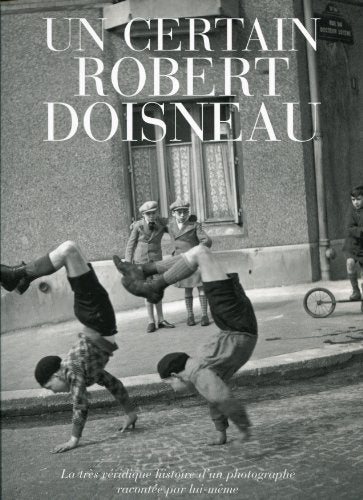 Un certain Robert Doisneau : la très véridique histoire d'un photographe racontée par lui-même