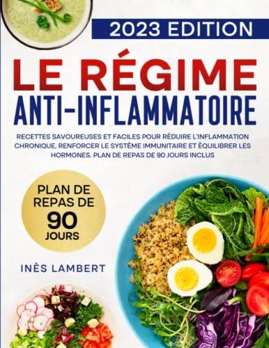 Le Régime Anti-Inflammatoire: Recettes Savoureuses et Faciles pour Réduire l'Inflammation Chronique, Renforcer le Système Immunitaire et Équilibrer les Hormones. Plan de Repas de 90 Jours Inclus