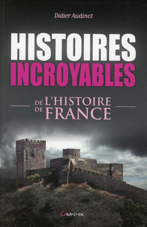 Histoires incroyables de l'histoire de France