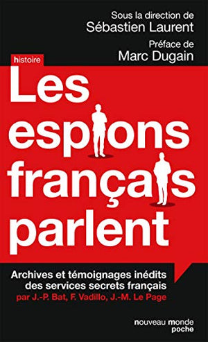 Les espions français parlent: Achives et témoignages inédits des services secrets français