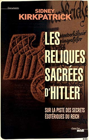 Les Reliques sacrées d'Hitler: Sur la piste des secrets ésotériques du Reich