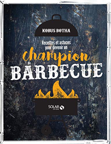 Champion du barbecue: Recettes et astuces pour devenir un...