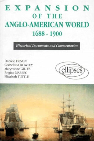 EXPANSION OF THE ANGLO-AMERICAN WORLD 1688-1900. (Historical Documents and Commentaries)