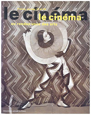 Le cinéma au rendez-vous des arts: France, années 20 et 30, [exposition, 10 octobre 1995-6 janvier 1996, Paris , Bibliothèque nationale de France