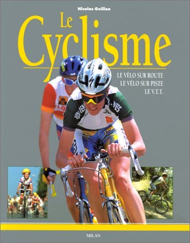 Le Cyclisme : Le Vélo sur route - Le Vélo sur piste - Le VTT
