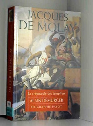 Jacques de Molay : Le Crépuscule des templiers