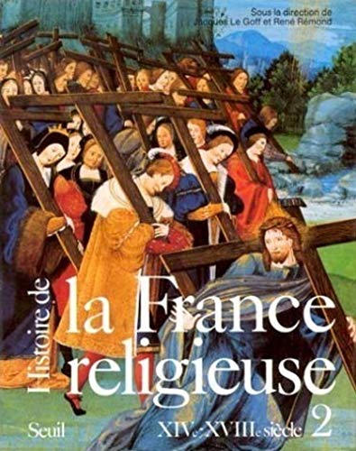 HISTOIRE DE LA FRANCE RELIGIEUSE. Tome 2, du christianisme flamboyant à l'aube des Lumières (XIVème - XVIIIème siècle)