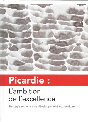 Picardie : L'ambition de l'excellance - Stratégie régionale de développement économique