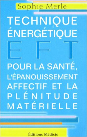 EFT : Technique énergétique pour la santé, l'épanouissement affectif et la plénitude matérielle