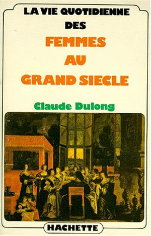 La Vie quotidienne des femmes au Grand siècle