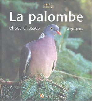 La palombe: Et ses chasses