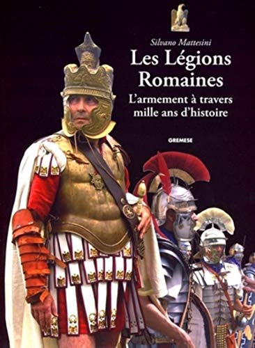 Les légions romaines: L'armement à travers mille ans d'histoire