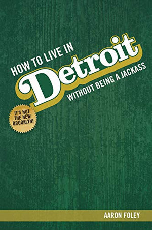 How to Live in Detroit Without Being a Jackass