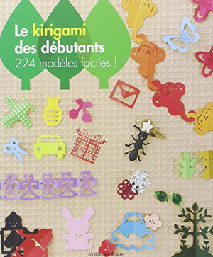 Le kirigami des débutants: 224 modèles faciles