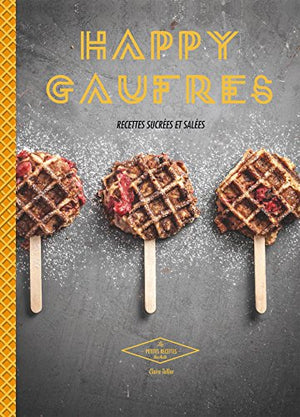 Happy Gaufres: Recettes sucrées et salées