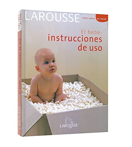 El Bebé: Instrucciones de Uso (Larousse - Libros Ilustrados/ Prácticos - Vida Saludable)