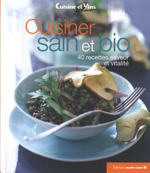 Cuisiner sain & bio : 40 recettes saveur et vitalité