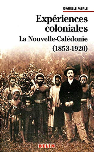 Expériences coloniales. La Nouvelle-Calédonie, 1853-1920