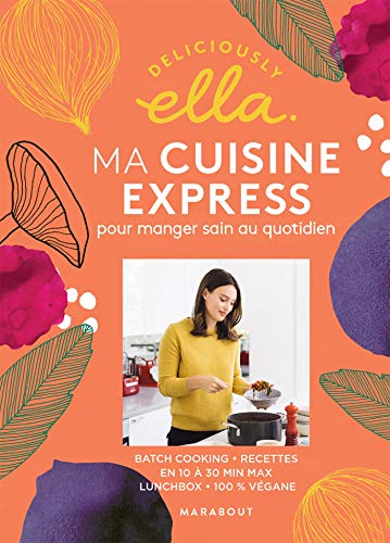 Deliciously Ella : ma cuisine express pour manger sain au quotidien: Batchcooking - Recettes en 10 à 30 min max - Lunchbox - 100% vegane