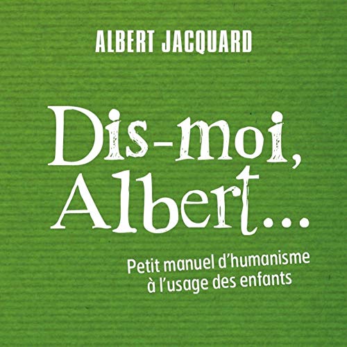 Dis-moi Albert... : Petit manuel d'humanisme à l'usage des enfants