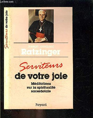 Serviteurs de votre joie: Méditations sur la spiritualité sacerdotale