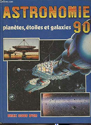 Astronomie 90 : planètes, etoiles et galaxies