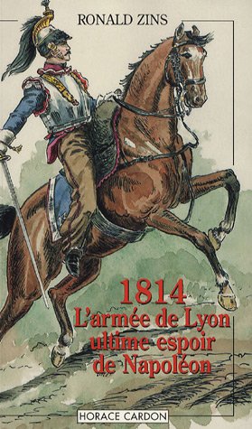 1814 L'armée de Lyon ultime espoir de Napoléon