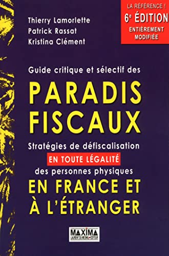 Guide critique et sélectif des paradis fiscaux - 6e éd.: Stratégies de la défiscalisation des personnes physiques en France et à l'étranger