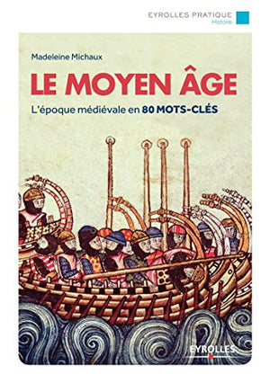 Le moyen age : L'époque médiévale en 80 mots-clés