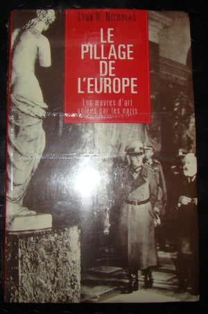 Le Pillage de l'Europe. Les Oeuvres d'art volées par les nazis