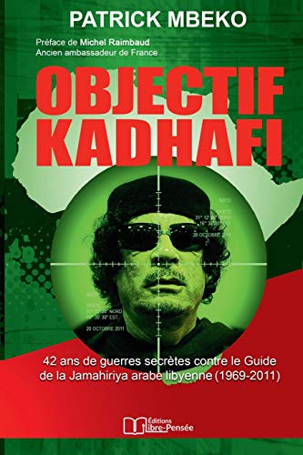 Objectif Kadhafi: 42 ans de guerres secrètes contre le Guide de la Jamahiriya arabe libyenne.