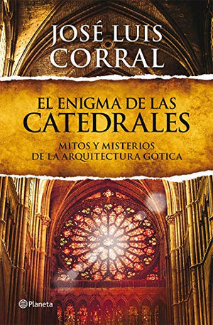 El enigma de las catedrales: Mitos y misterios de la arquitectura gótica (Planeta)