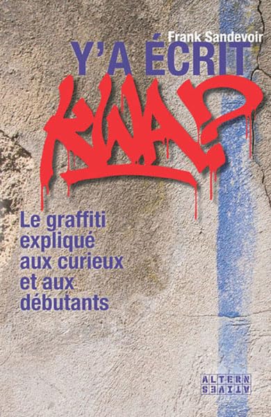 Y'a écrit kwa ?: Le graffiti expliqué aux curieux et aux débutants