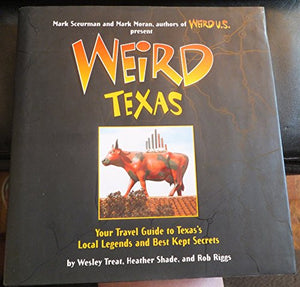 Weird Texas: Your Travel Guide to Texas's Local Legends and Best Kept Secrets