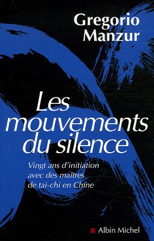 Les mouvements du silence : Vingt ans d'initiation avec des maîtres de tai-chi en Chine