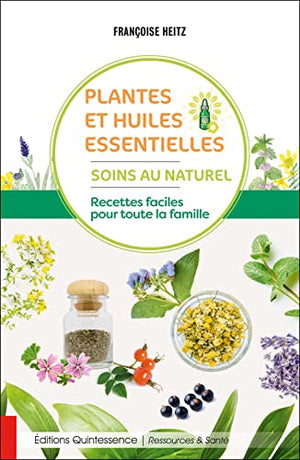 Plantes et huiles essentielles - Soins au naturel - Recettes faciles pour toute la famille